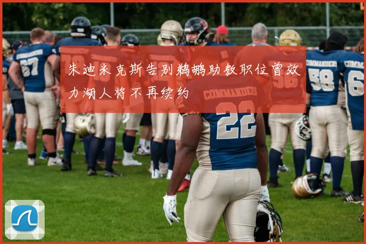 朱迪米克斯告别鹈鹕助教职位曾效力湖人将不再续约